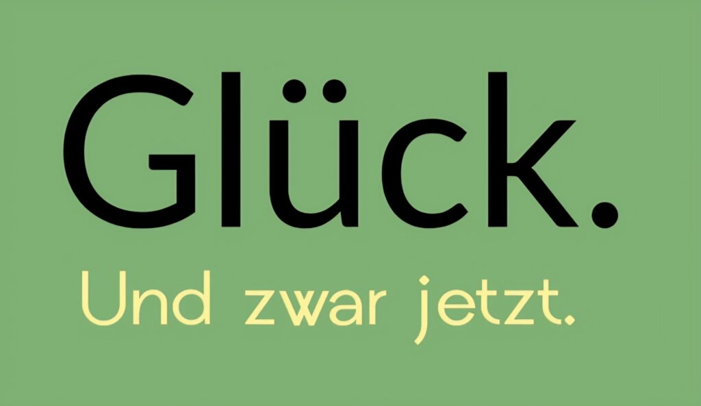 Glück. Und zwar jetzt. (Bildveröffentlichung mit freundlicher Genehmigung)